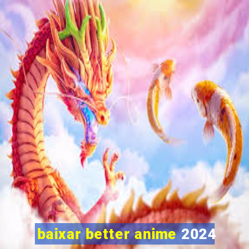 baixar better anime 2024