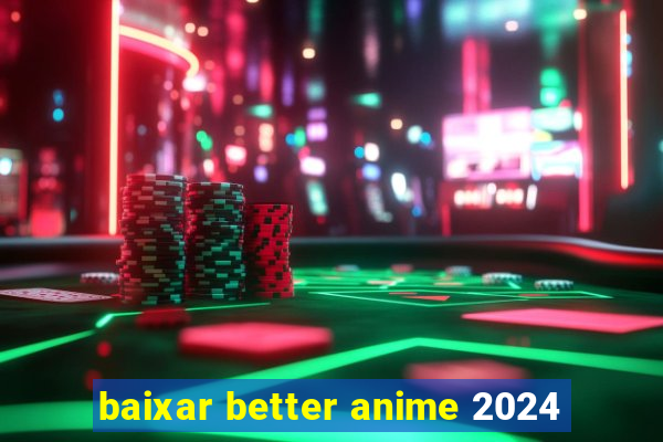 baixar better anime 2024