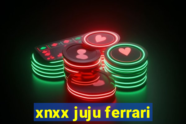xnxx juju ferrari