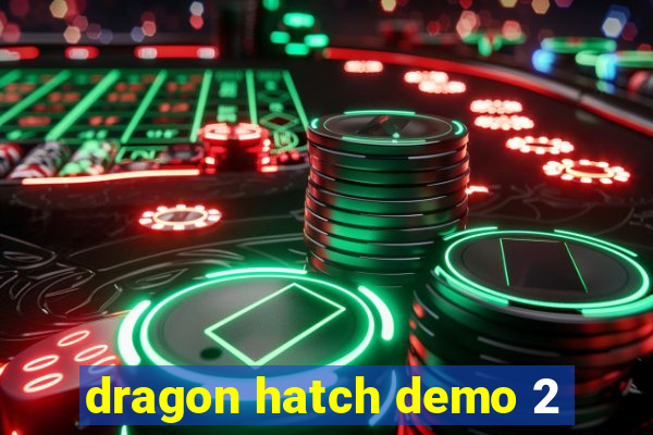dragon hatch demo 2