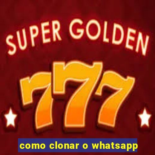 como clonar o whatsapp