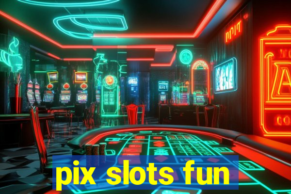 pix slots fun
