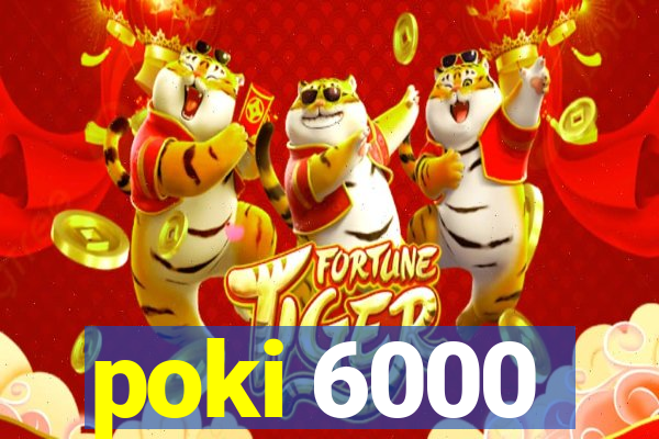 poki 6000