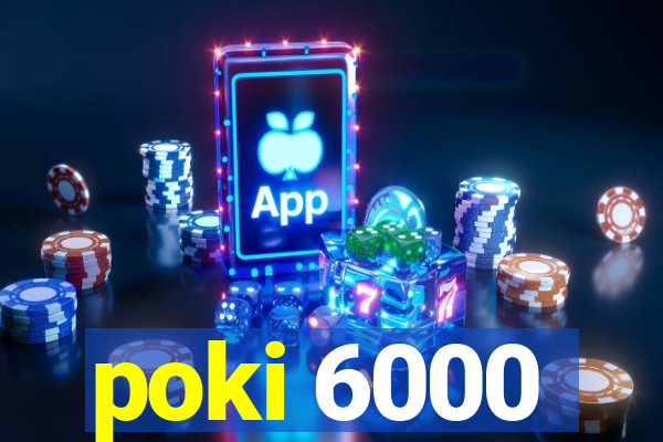 poki 6000