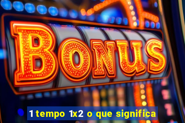 1 tempo 1x2 o que significa