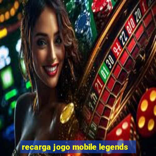 recarga jogo mobile legends