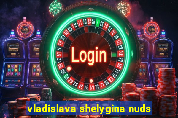 vladislava shelygina nuds