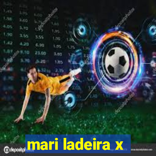 mari ladeira x