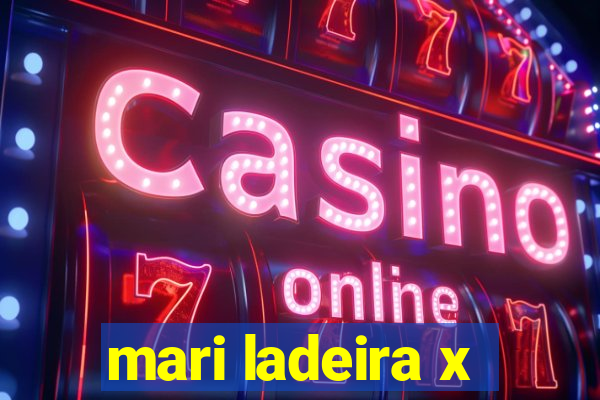mari ladeira x