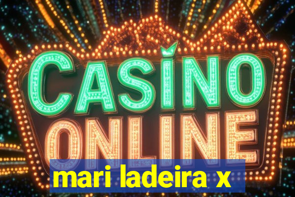 mari ladeira x