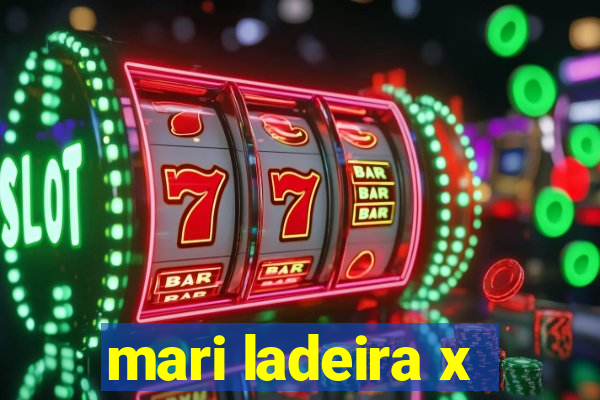 mari ladeira x