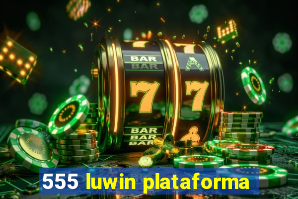 555 luwin plataforma