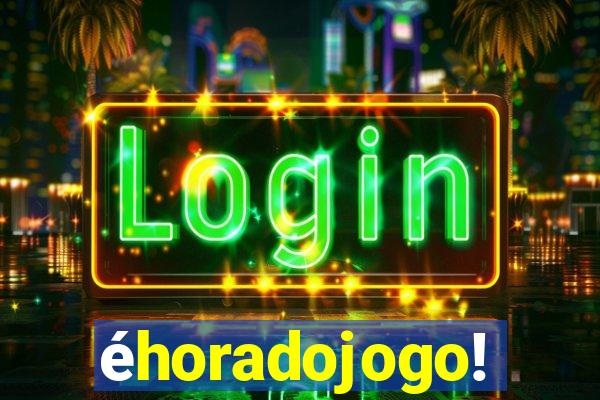 éhoradojogo!