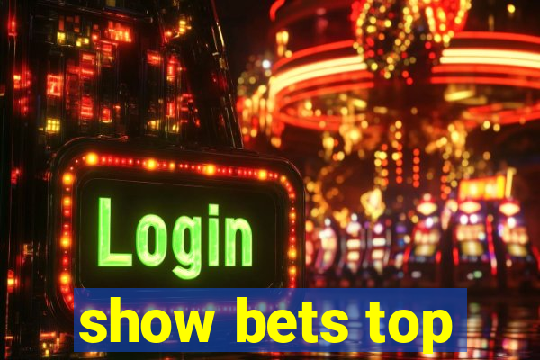 show bets top