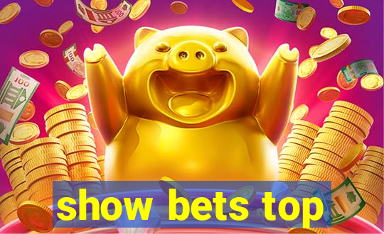 show bets top