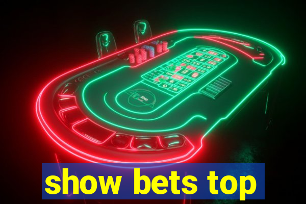 show bets top