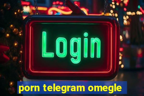 porn telegram omegle