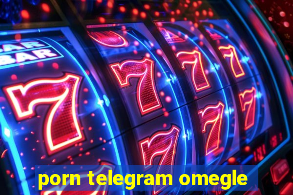 porn telegram omegle