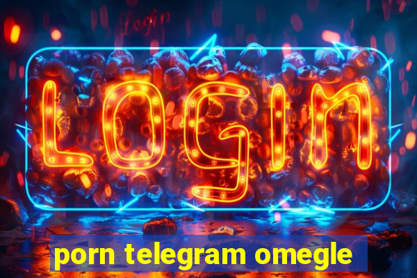 porn telegram omegle