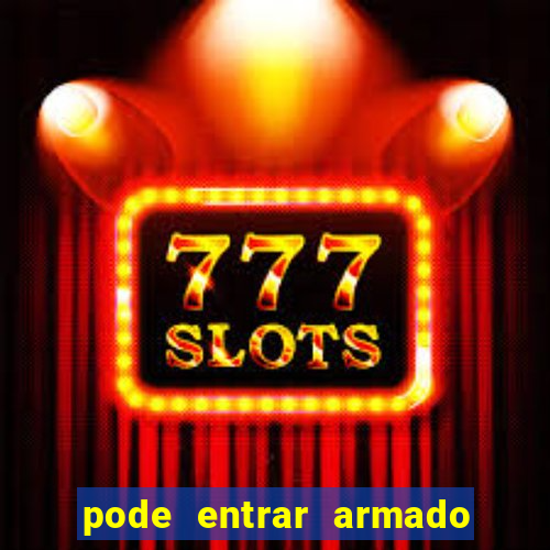 pode entrar armado no estadio