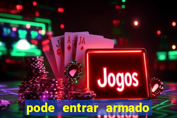 pode entrar armado no estadio