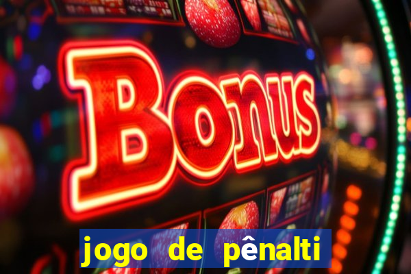 jogo de pênalti que ganha dinheiro