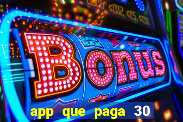 app que paga 30 reais para se cadastrar