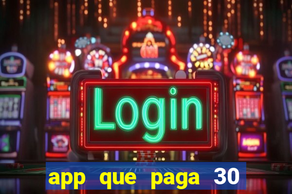 app que paga 30 reais para se cadastrar