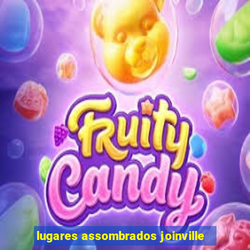 lugares assombrados joinville
