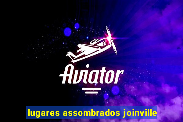 lugares assombrados joinville