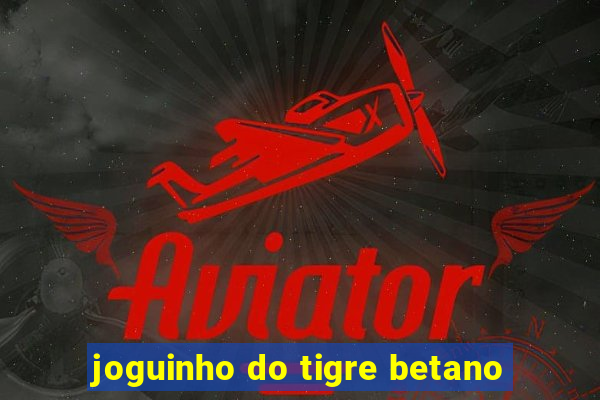 joguinho do tigre betano