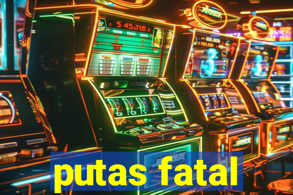 putas fatal