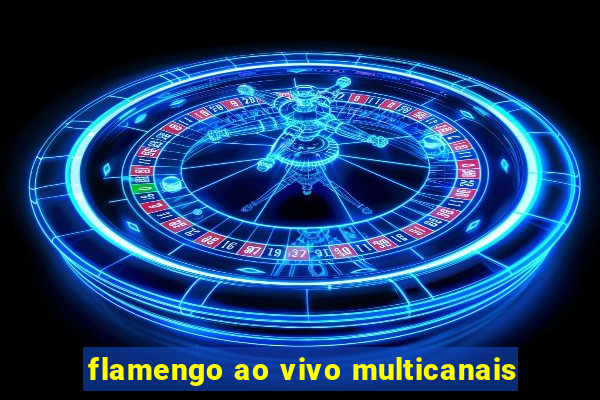 flamengo ao vivo multicanais