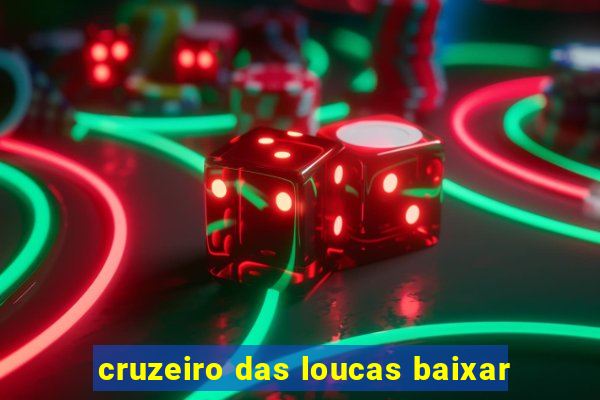 cruzeiro das loucas baixar