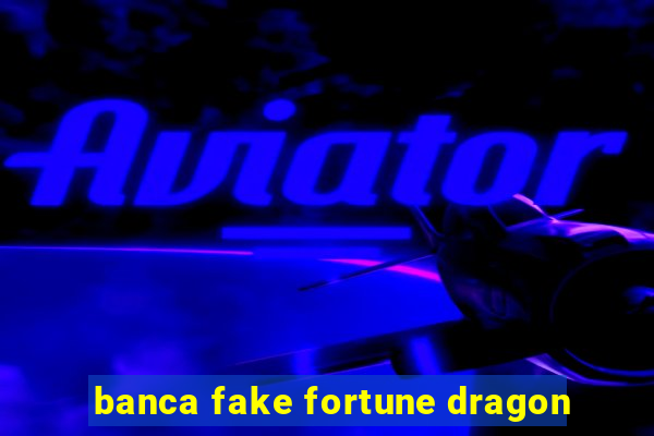banca fake fortune dragon