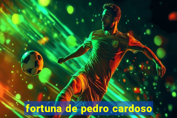 fortuna de pedro cardoso