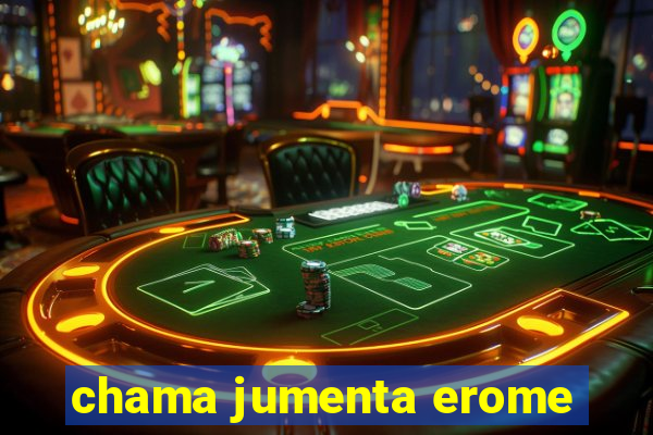 chama jumenta erome