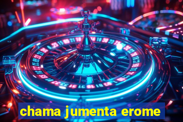 chama jumenta erome