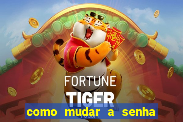 como mudar a senha de saque do jogo do tigre