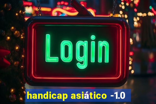 handicap asiático -1.0