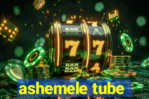 ashemele tube