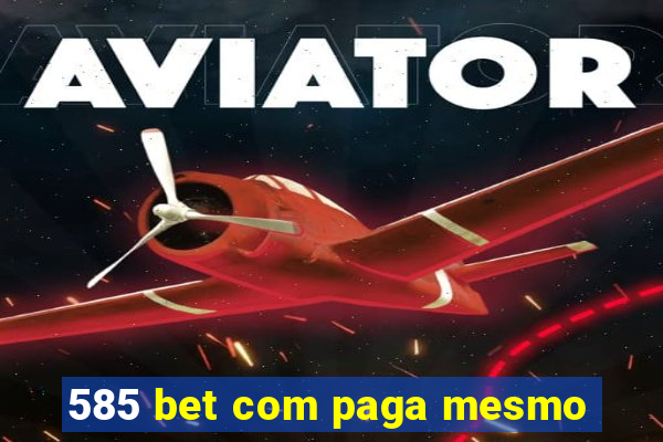 585 bet com paga mesmo