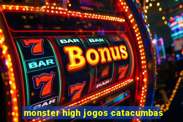 monster high jogos catacumbas