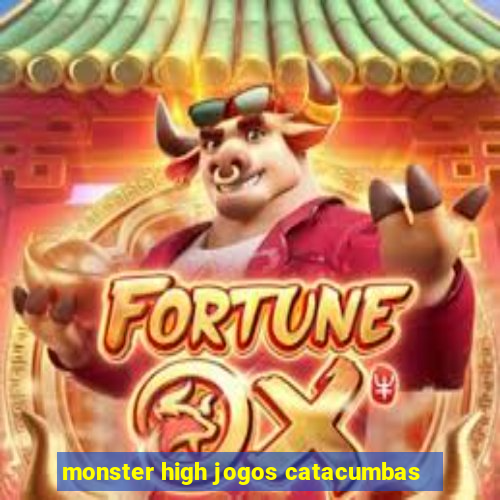 monster high jogos catacumbas