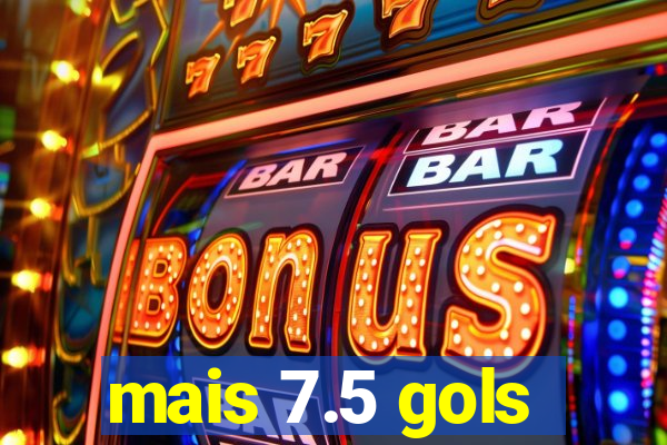 mais 7.5 gols