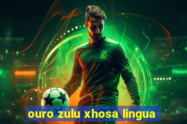 ouro zulu xhosa lingua