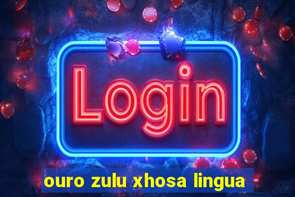 ouro zulu xhosa lingua