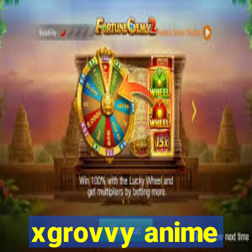 xgrovvy anime