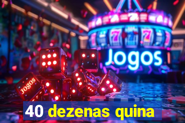 40 dezenas quina