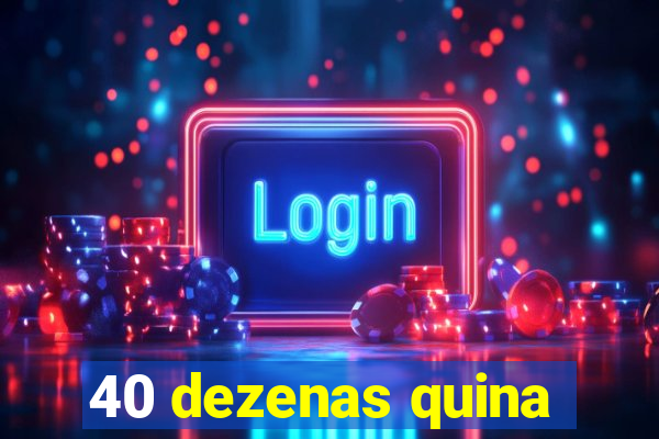 40 dezenas quina